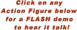 Click on any Action Figure below for a FLASH demo to hear it talk!